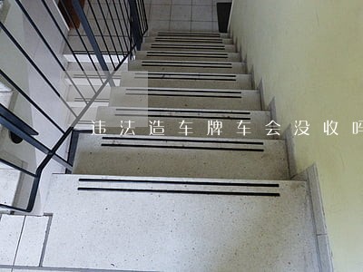 违法造车牌车会没收吗 违法造车牌车会没收吗