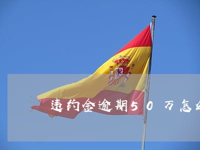 违约金逾期50万怎么算