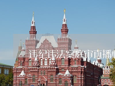 违纪违法案庭审直播心得体会 违纪违法案庭审直播心得体会