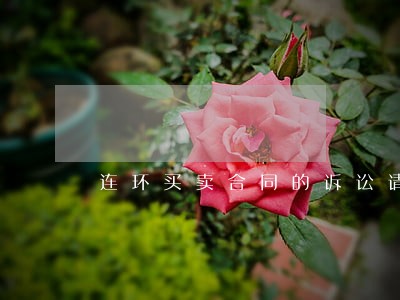 连环买卖合同的诉讼请求 连环买卖合同的诉讼请求
