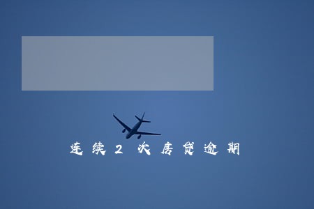 连续2次房贷逾期 连续2次房贷逾期