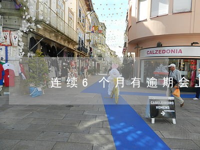 连续6个月有逾期会上黑名单吗 连续6个月有逾期会上黑名单吗