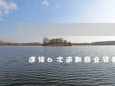 连续6次逾期商业贷款 连续6次逾期商业贷款