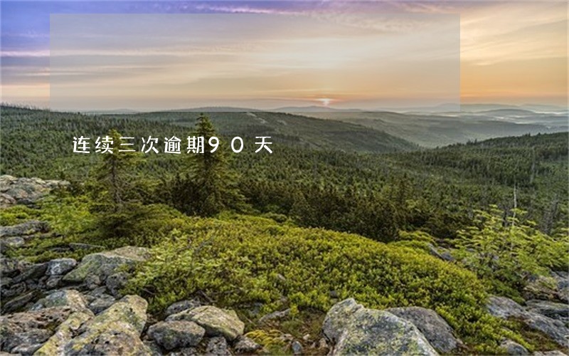 连续三次逾期90天 连续三次逾期90天