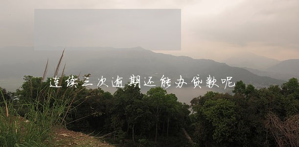 连续三次逾期还能办贷款呢 连续三次逾期还能办贷款呢