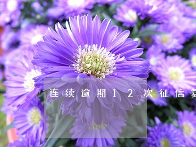 连续逾期12次征信复议 连续逾期12次征信复议