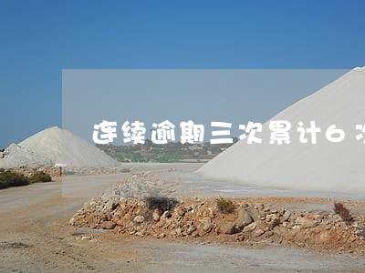 连续逾期三次累计6次 连续逾期三次累计6次