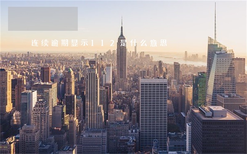 连续逾期显示112是什么意思 连续逾期显示112是什么意思