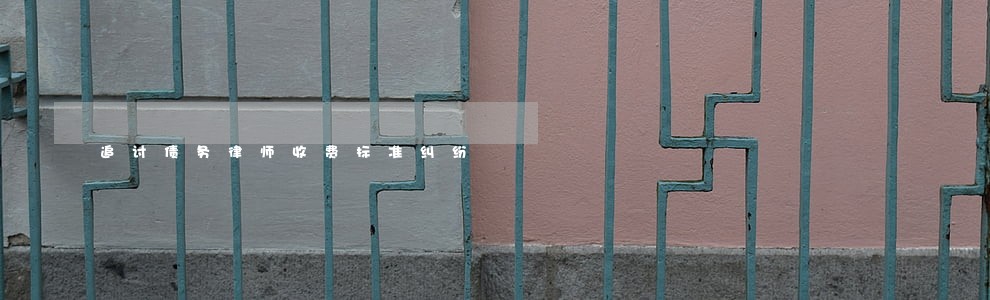 追讨债务律师收费标准纠纷 追讨债务律师收费标准纠纷