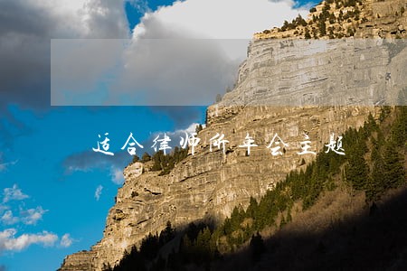适合律师所年会主题 适合律师所年会主题