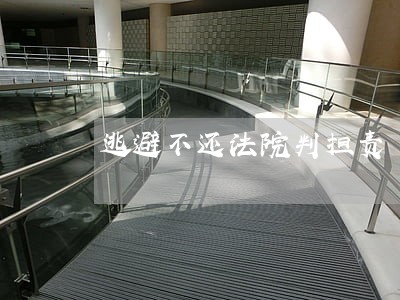 逃避不还法院判担责 逃避不还法院判担责