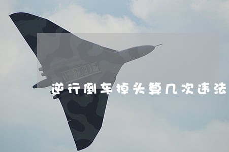 逆行倒车掉头算几次违法