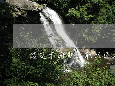 透支卡逾期后能只还本金吗 透支卡逾期后能只还本金吗