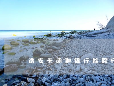透支卡逾期银行能跨行扣款吗