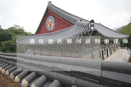 通化地区柳河县刑事律师 通化地区柳河县刑事律师