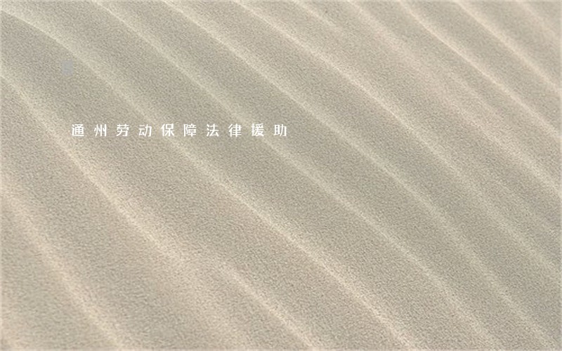 通州劳动保障法律援助 通州劳动保障法律援助