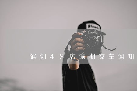 通知4S店逾期交车通知怎么写 通知4S店逾期交车通知怎么写