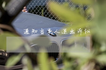 通知当事人退出诉讼 通知当事人退出诉讼