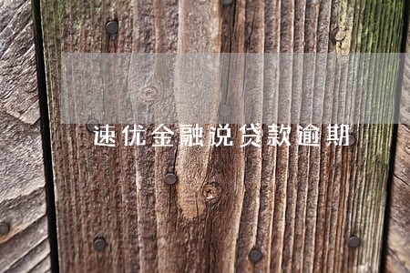 速优金融说贷款逾期 速优金融说贷款逾期