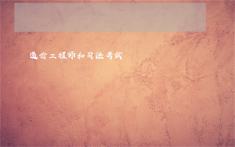 造价工程师和司法考试 造价工程师和司法考试