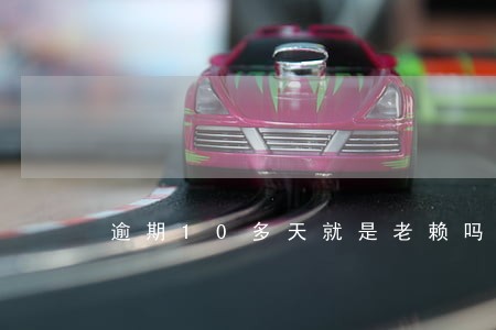 逾期10多天就是老赖吗 逾期10多天就是老赖吗