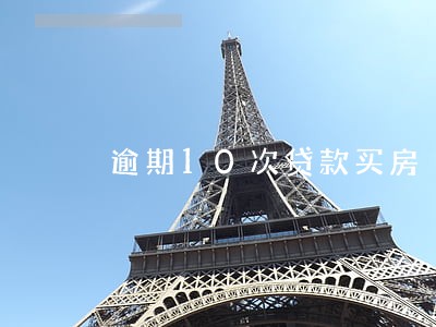 逾期10次贷款买房 逾期10次贷款买房