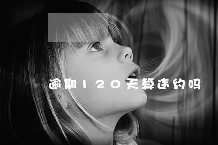 逾期120天算违约吗 逾期120天算违约吗