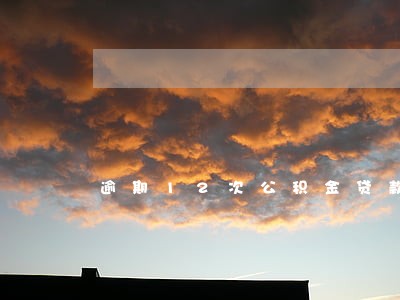 逾期12次公积金贷款利率 逾期12次公积金贷款利率
