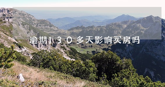 逾期130多天影响买房吗 逾期130多天影响买房吗