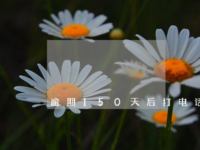 逾期150天后打电话