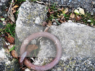 逾期15天有没事 逾期15天有没事