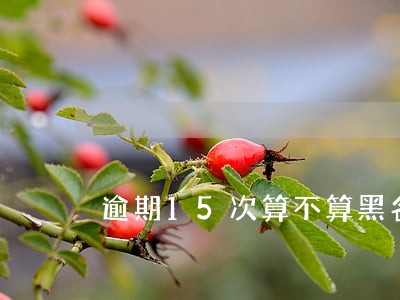 逾期15次算不算黑名单 逾期15次算不算黑名单