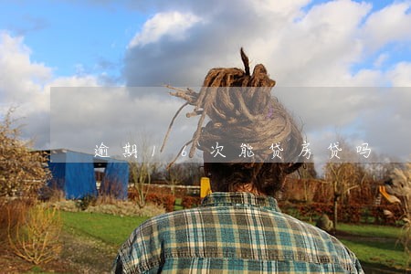 逾期16次能贷房贷吗 逾期16次能贷房贷吗