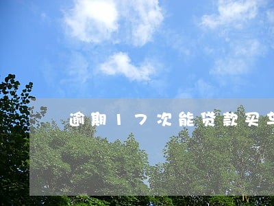 逾期17次能贷款买车吗 逾期17次能贷款买车吗