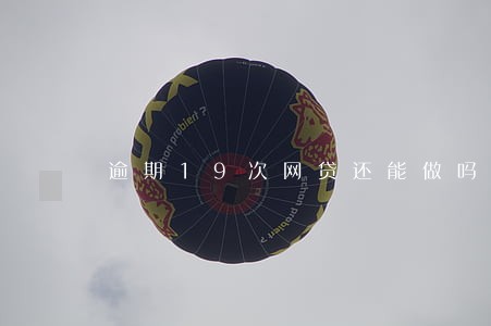 逾期19次网贷还能做吗 逾期19次网贷还能做吗