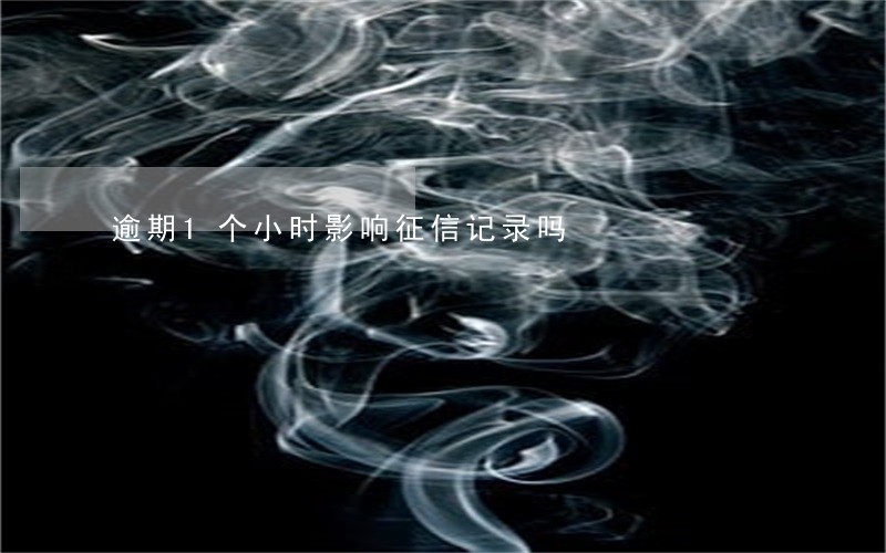 逾期1个小时影响征信记录吗