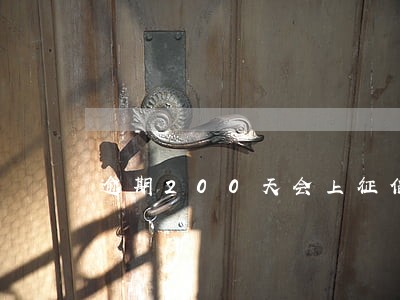 逾期200天会上征信吗 逾期200天会上征信吗