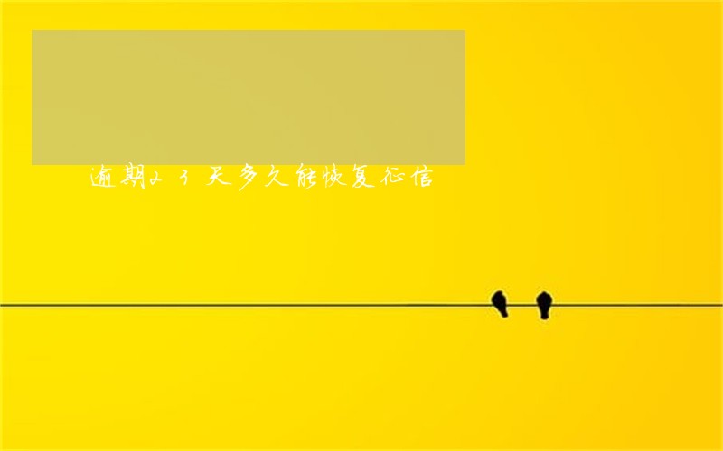 逾期23天多久能恢复征信 逾期23天多久能恢复征信