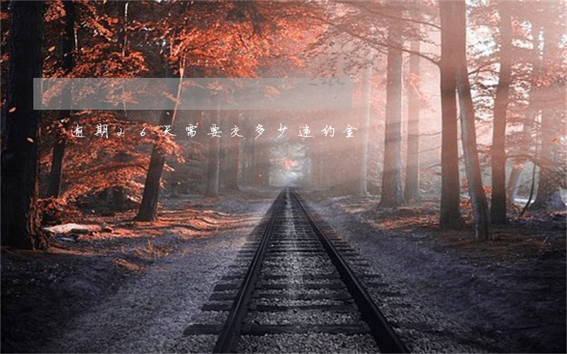 逾期26天需要交多少违约金 逾期26天需要交多少违约金