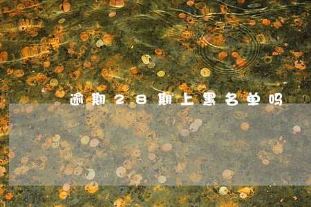 逾期28期上黑名单吗 逾期28期上黑名单吗