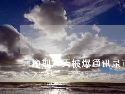 逾期2天被爆通讯录可以报警么 逾期2天被爆通讯录可以报警么