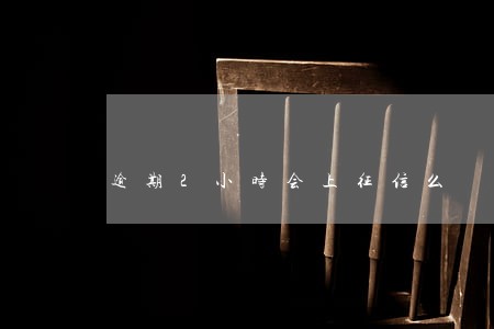 逾期2小时会上征信么 逾期2小时会上征信么