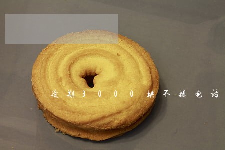逾期3000块不接电话会怎样 逾期3000块不接电话会怎样