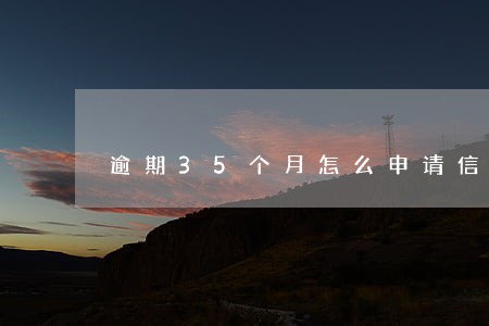 逾期35个月怎么申请信用卡 逾期35个月怎么申请信用卡