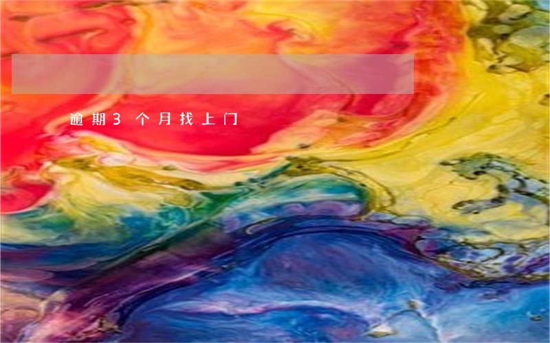 逾期3个月找上门 逾期3个月找上门