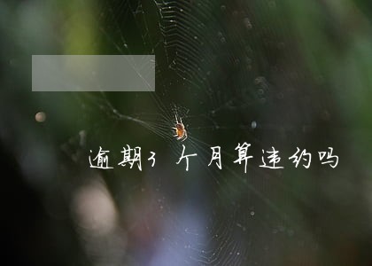 逾期3个月算违约吗 逾期3个月算违约吗