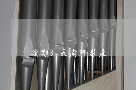 逾期3天内降额度 逾期3天内降额度