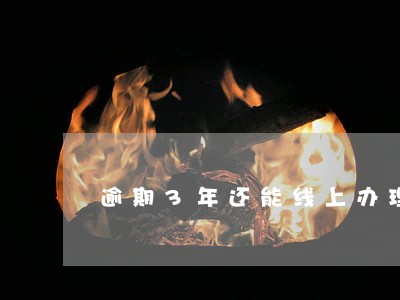 逾期3年还能线上办理业务吗