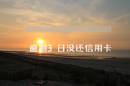 逾期3日没还信用卡 逾期3日没还信用卡