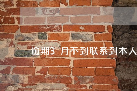 逾期3月不到联系到本人
